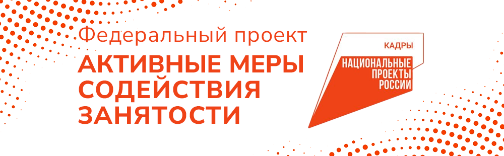 Федеральный проект «Активные меры содействия занятости» национальный проект «Кадры» 