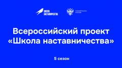 Стартовал пятый сезон Всероссийского проекта «Школа наставничества»